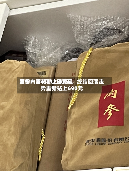 酒价内参6月12日费用发布：青花郎上涨6元，终结回落走势重新站上690元