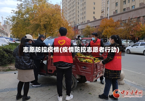 志愿防控疫情(疫情防控志愿者行动)