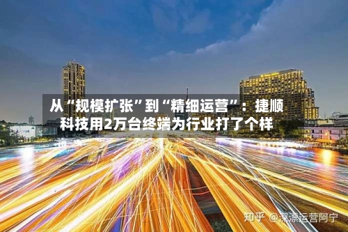 从“规模扩张”到“精细运营”:捷顺科技用2万台终端为行业打了个样