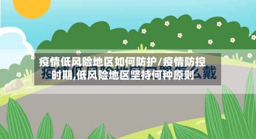 疫情低风险地区如何防护/疫情防控时期,低风险地区坚持何种原则