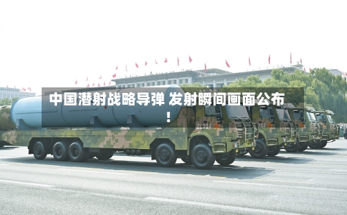 中国潜射战略导弹 发射瞬间画面公布!
