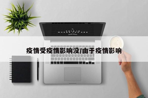 疫情受疫情影响没/由于疫情影响